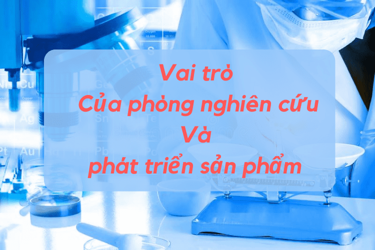 Vai trò Của phòng nghiên cứu Và phát triển sản phẩm R&D