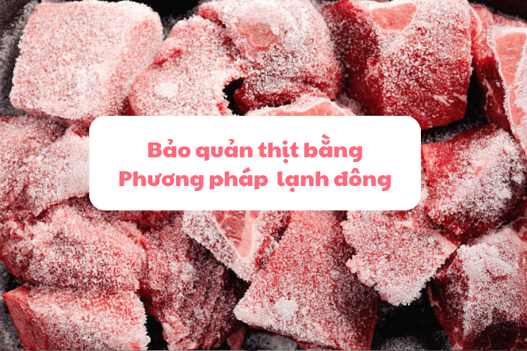 Cách bảo quản thịt bằng phương pháp lạnh đông thực phẩm